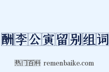 酬李公寅留别组词是什么意思的图片